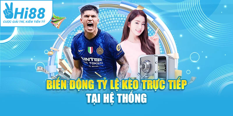 Biến động tỷ lệ kèo trực tiếp tại hệ thống